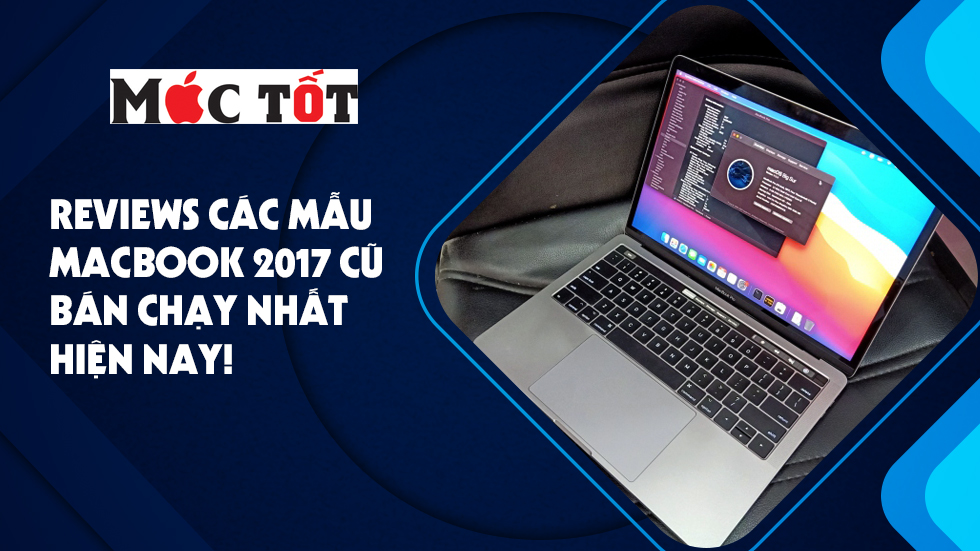 Review các mẫu Macbook 2017 cũ bán chạy nhất hiện nay!