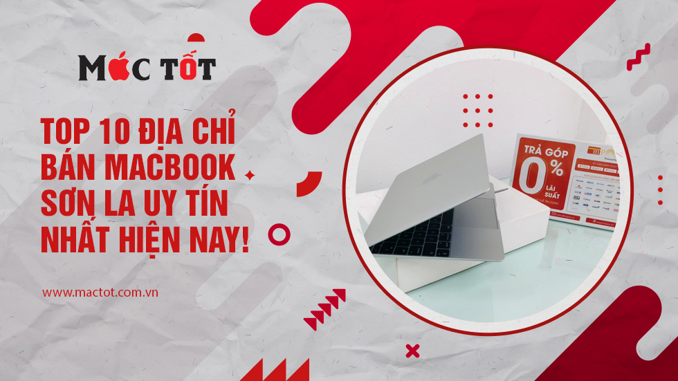 Top 10 Địa Chỉ bán Macbook Sơn La Uy Tín Nhất hiện nay!