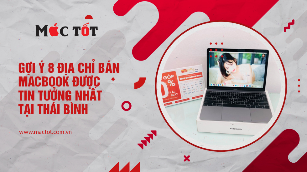 Gợi ý 8 địa chỉ bán MacBook được tin tưởng nhất Thái Bình