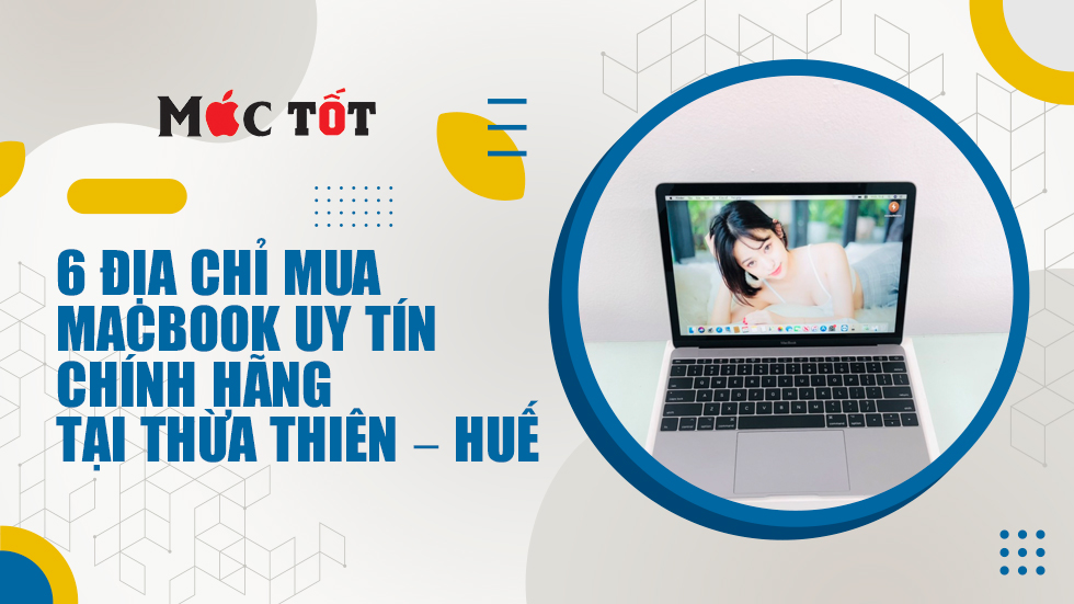 6 địa chỉ mua Macbook uy tín, chính hãng tại Thừa Thiên – Huế