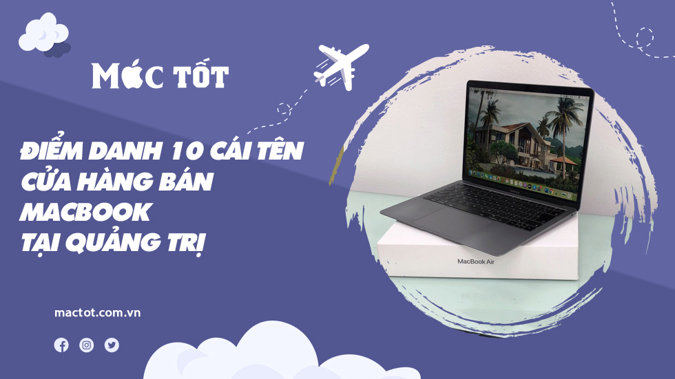 Điểm danh 10 cái tên cửa hàng bán Macbook tại Quảng Trị